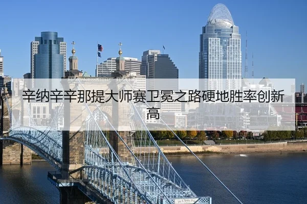 辛纳辛辛那提大师赛卫冕之路硬地胜率创新高