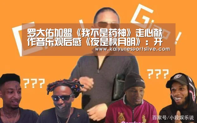 罗大佑加盟《我不是药神》走心献作音乐观后感《夜是秋月明》:开云APP(图4) 开云登录